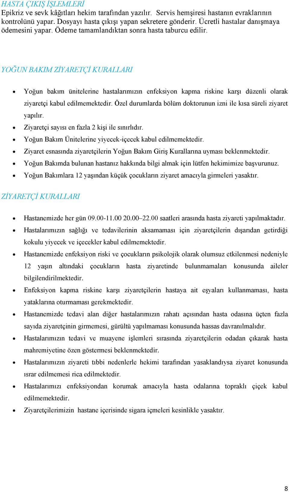 YOĞUN BAKIM ZİYARETÇİ KURALLARI Yoğun bakım ünitelerine hastalarımızın enfeksiyon kapma riskine karşı düzenli olarak ziyaretçi kabul edilmemektedir.