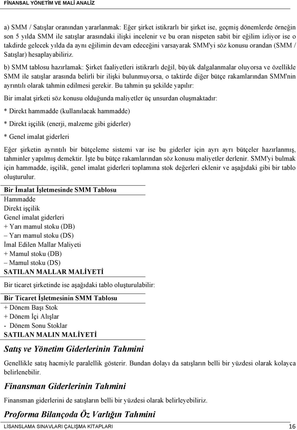 b) SMM tablosu hazırlamak: Şirket faaliyetleri istikrarlı değil, büyük dalgalanmalar oluyorsa ve özellikle SMM ile satışlar arasında belirli bir ilişki bulunmuyorsa, o taktirde diğer bütçe