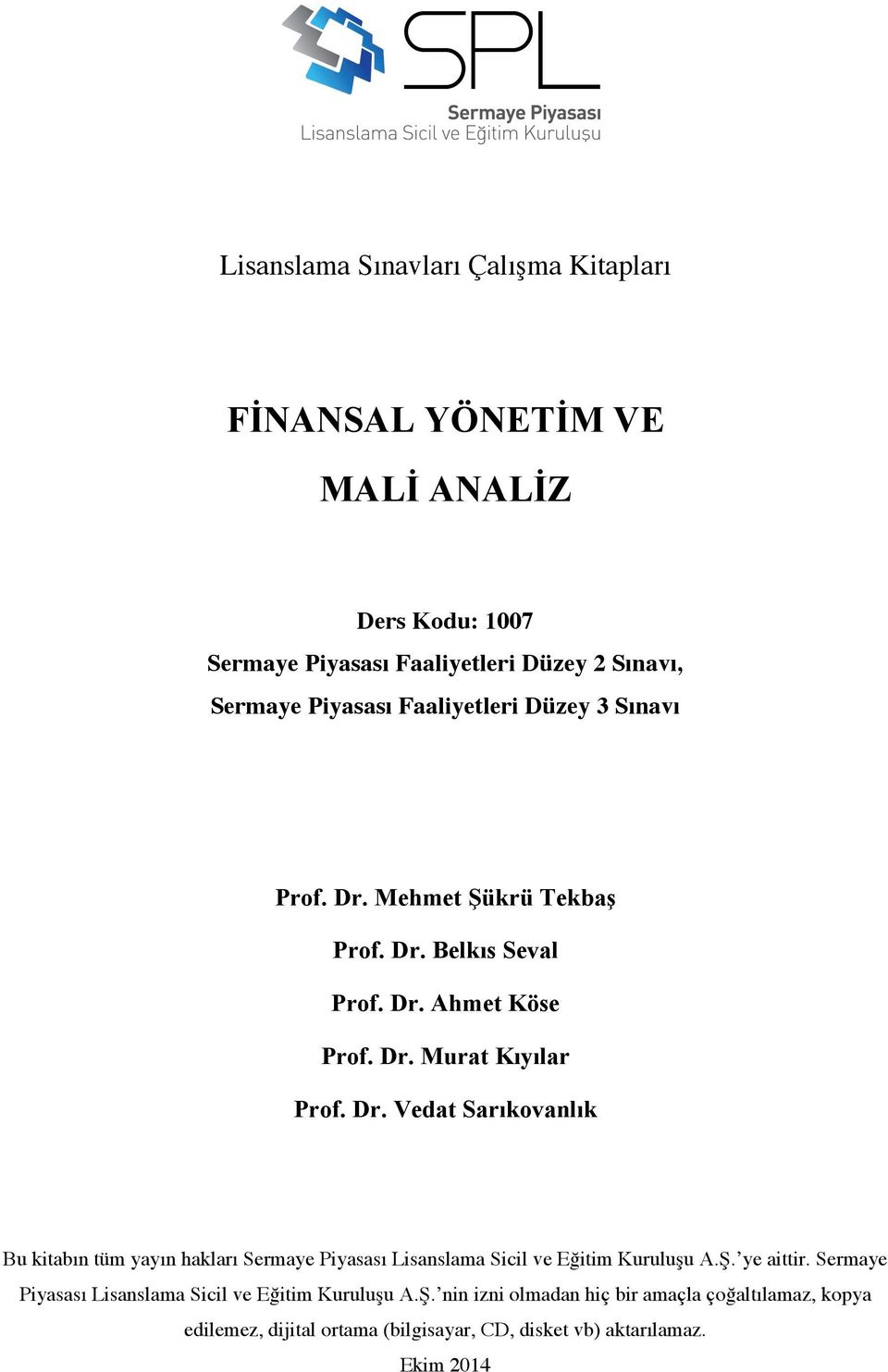 Mehmet Şükrü Tekbaş Prof. Dr. Belkıs Seval Prof. Dr. Ahmet Köse Prof. Dr. Murat Kıyılar Prof. Dr. Vedat Sarıkovanlık Bu kitabın tüm yayın hakları Sermaye Piyasası Lisanslama Sicil ve Eğitim Kuruluşu A.