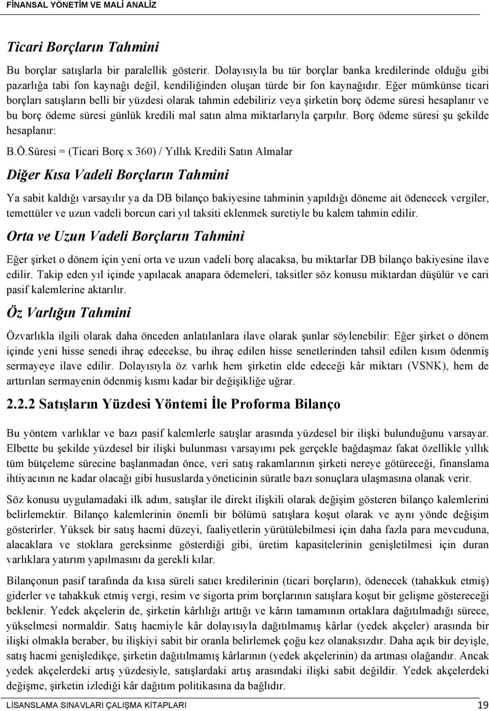 Eğer mümkünse ticari borçları satışların belli bir yüzdesi olarak tahmin edebiliriz veya şirketin borç ödeme süresi hesaplanır ve bu borç ödeme süresi günlük kredili mal satın alma miktarlarıyla