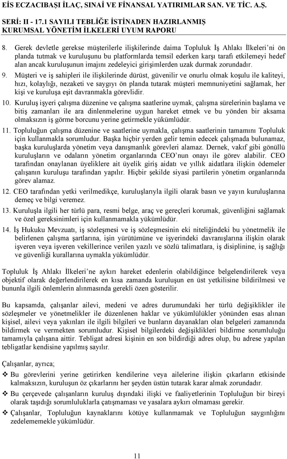 Müşteri ve iş sahipleri ile ilişkilerinde dürüst, güvenilir ve onurlu olmak koşulu ile kaliteyi, hızı, kolaylığı, nezaketi ve saygıyı ön planda tutarak müşteri memnuniyetini sağlamak, her kişi ve