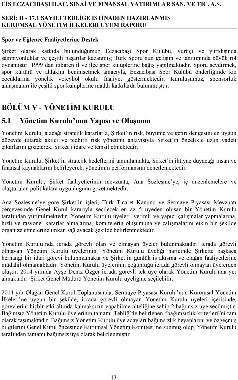 Sporu sevdirmek, spor kültürü ve ahlakını benimsetmek amacıyla, Eczacıbaşı Spor Kulübü önderliğinde kız çocuklarına yönelik voleybol okulu faaliyet göstermektedir.