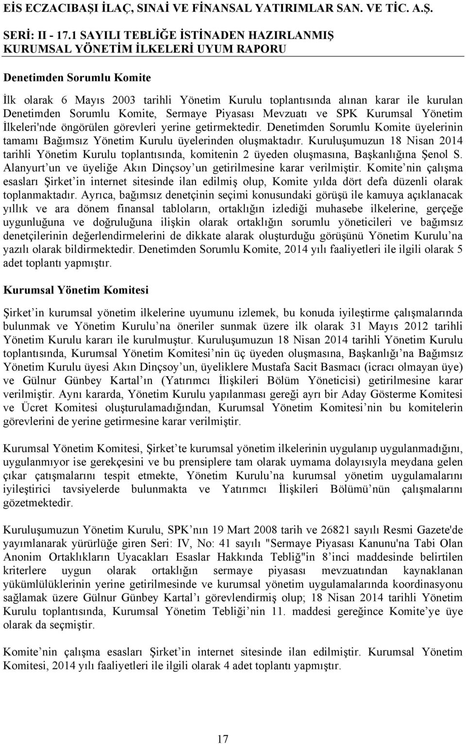 Kuruluşumuzun 18 Nisan 2014 tarihli Yönetim Kurulu toplantısında, komitenin 2 üyeden oluşmasına, Başkanlığına Şenol S. Alanyurt un ve üyeliğe Akın Dinçsoy un getirilmesine karar verilmiştir.