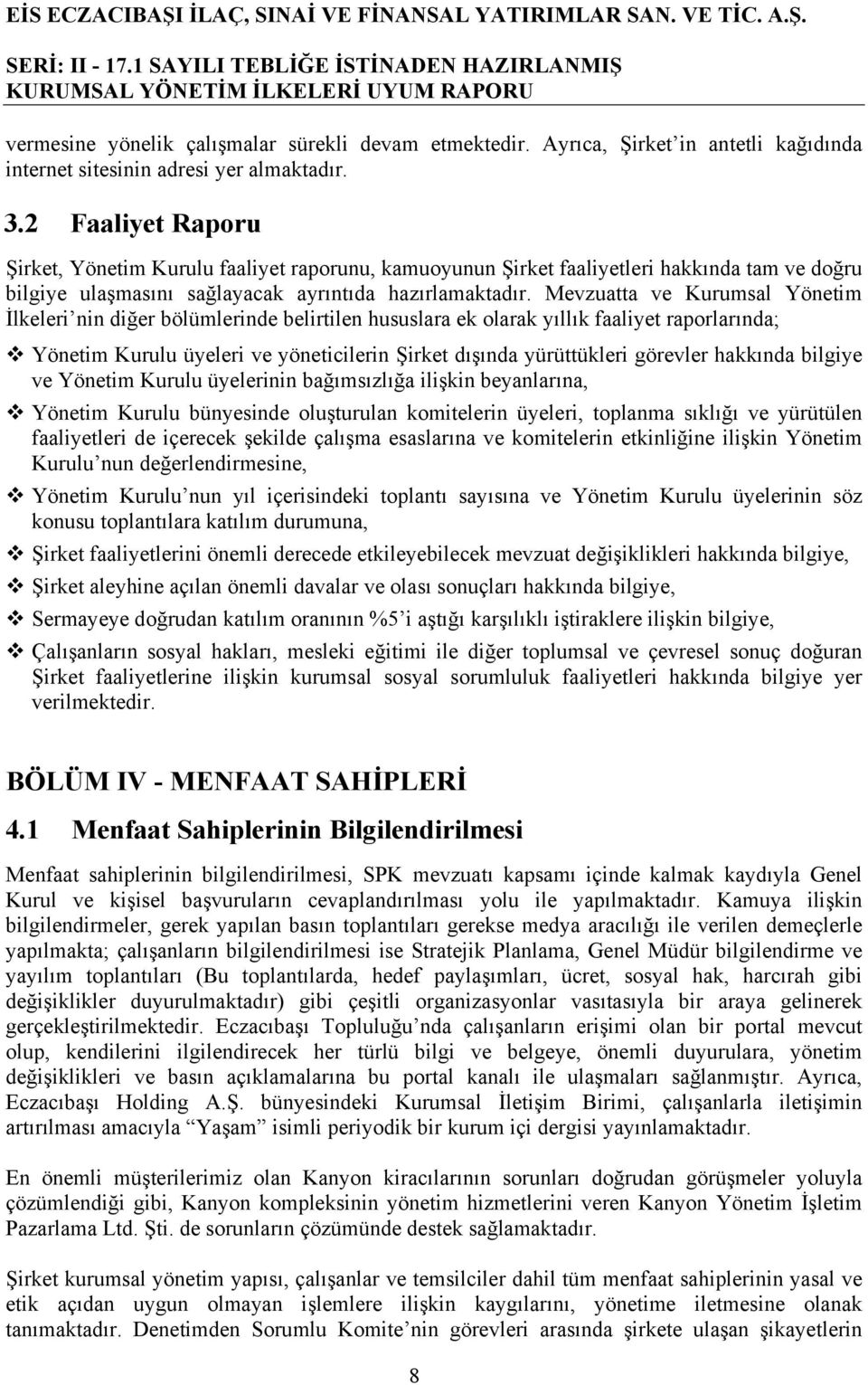 Mevzuatta ve Kurumsal Yönetim İlkeleri nin diğer bölümlerinde belirtilen hususlara ek olarak yıllık faaliyet raporlarında; Yönetim Kurulu üyeleri ve yöneticilerin Şirket dışında yürüttükleri görevler