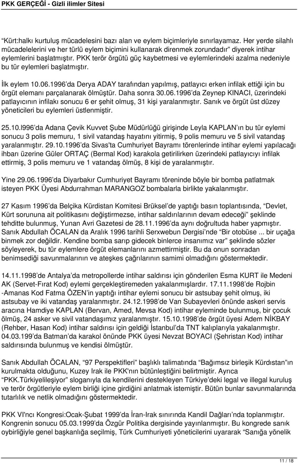 PKK terör örgütü güç kaybetmesi ve eylemlerindeki azalma nedeniyle bu tür eylemleri başlatmıştır. İlk eylem 10.06.