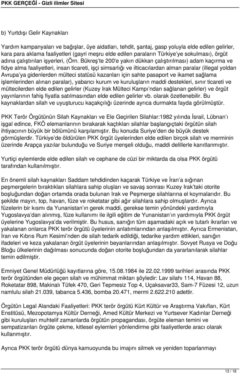 Bükreş te 200'e yakın dükkan çalıştırılması) adam kaçırma ve fidye alma faaliyetleri, insan ticareti, işçi simsarlığı ve ilticacılardan alman paralar (illegal yoldan Avrupa ya gidenlerden mülteci