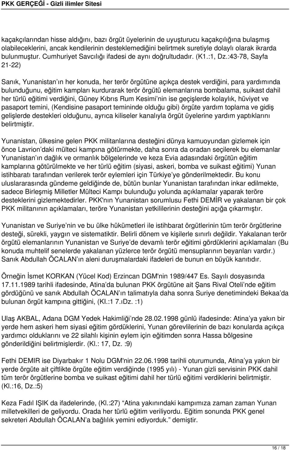 :43-78, Sayfa 21-22) Sanık, Yunanistan ın her konuda, her terör örgütüne açıkça destek verdiğini, para yardımında bulunduğunu, eğitim kampları kurdurarak terör örgütü elemanlarına bombalama, suikast