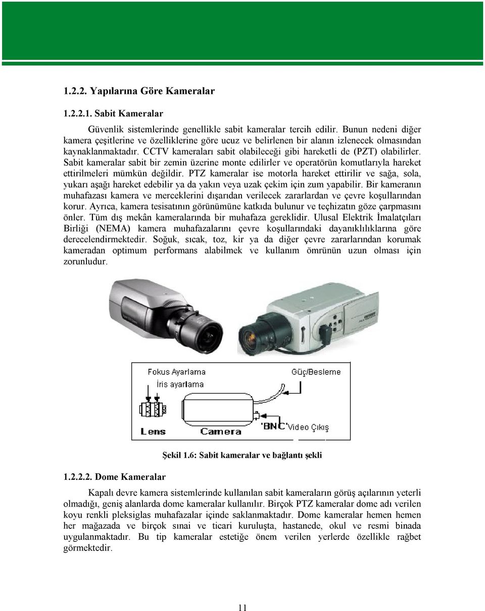 Sabit kameralar sabit bir zemin üzerine monte edilirler ve operatörün komutlarıyla hareket ettirilmeleri mümkün değildir.