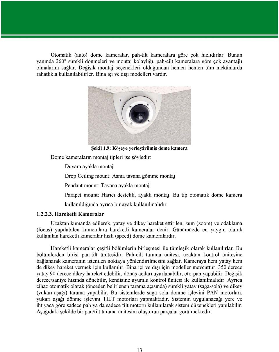 9: Köşeye yerleştirilmiş dome kamera Dome kameraların montaj tipleri ise şöyledir: Duvara ayakla montaj Drop Ceiling mount: Asma tavana gömme montaj Pendant mount: Tavana ayakla montaj Parapet mount: