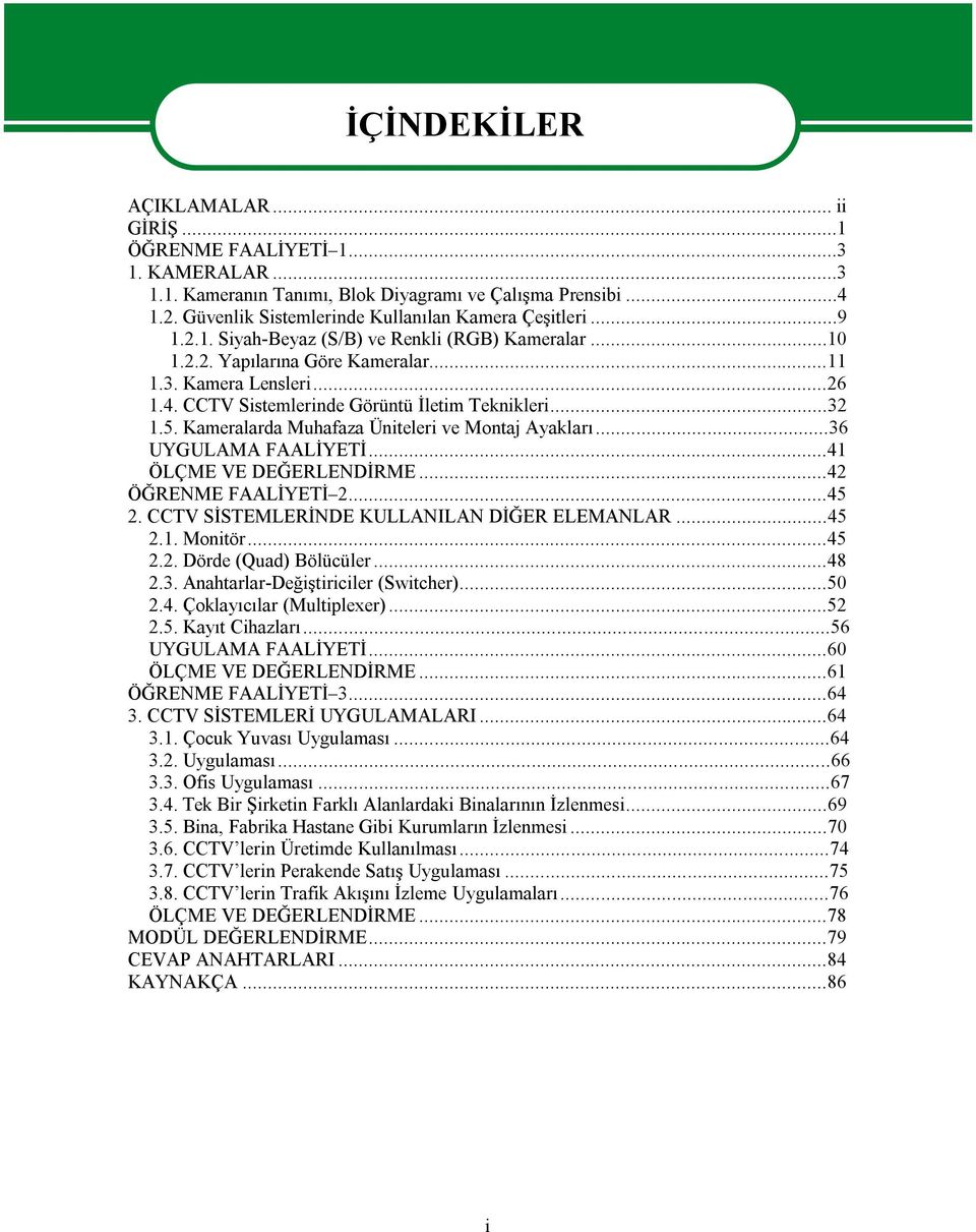 Kameralarda Muhafaza Üniteleri ve Montaj Ayakları...36 UYGULAMA FAALİYETİ...41 ÖLÇME VE DEĞERLENDİRME...42 ÖĞRENME FAALİYETİ 2...45 2. CCTV SİSTEMLERİNDE KULLANILAN DİĞER ELEMANLAR...45 2.1. Monitör.