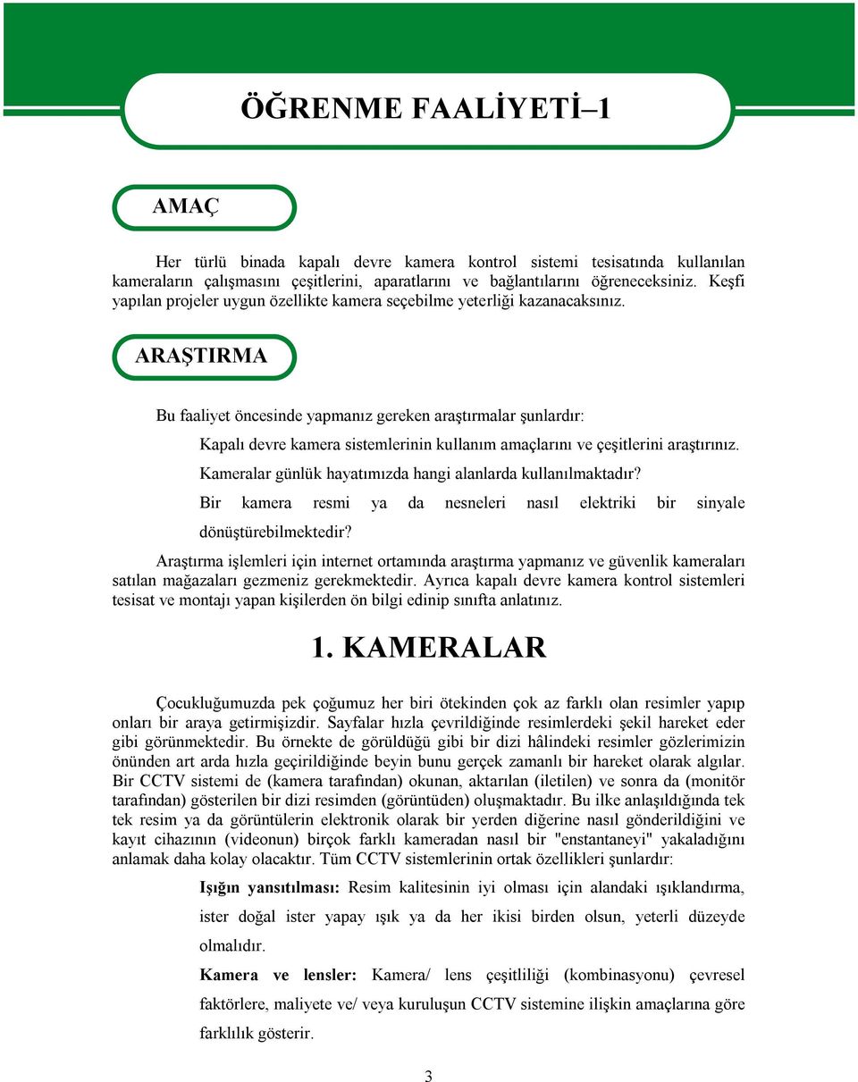 ARAŞTIRMA Bu faaliyet öncesinde yapmanız gereken araştırmalar şunlardır: Kapalı devre kamera sistemlerinin kullanım amaçlarını ve çeşitlerini araştırınız.