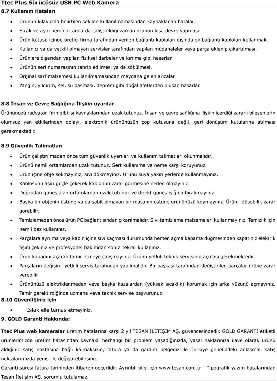 Kullanıcı ya da yetkili olmayan servisler tarafından yapılan müdahaleler veya parça eklenip çıkartılması. Ürünlere dışarıdan yapılan fiziksel darbeler ve kırılma gibi hasarlar.