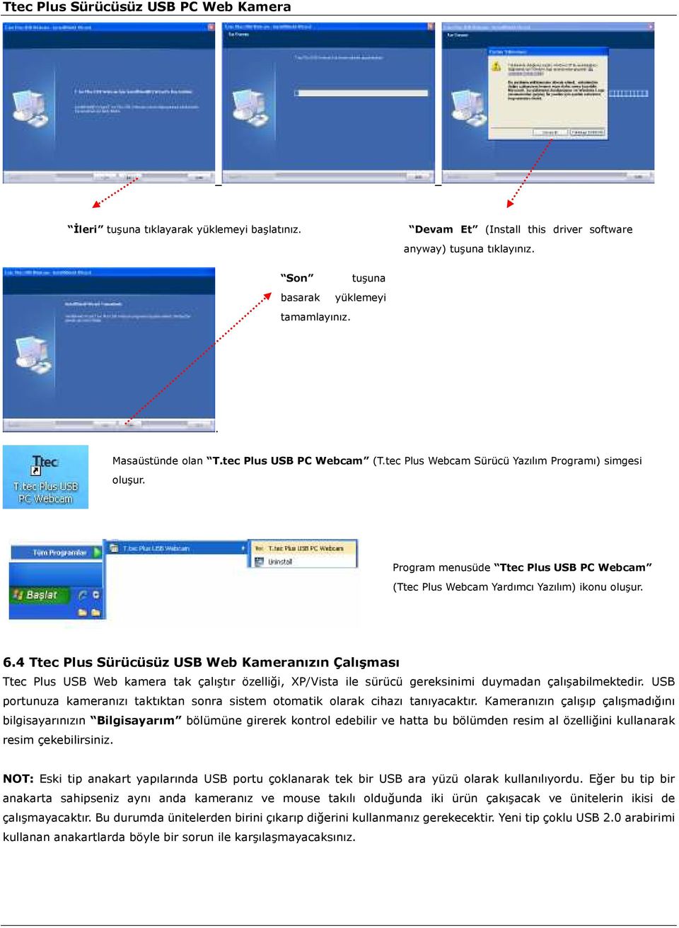 4 Ttec Plus Sürücüsüz USB Web Kameranızın Çalışması Ttec Plus USB Web kamera tak çalıştır özelliği, XP/Vista ile sürücü gereksinimi duymadan çalışabilmektedir.