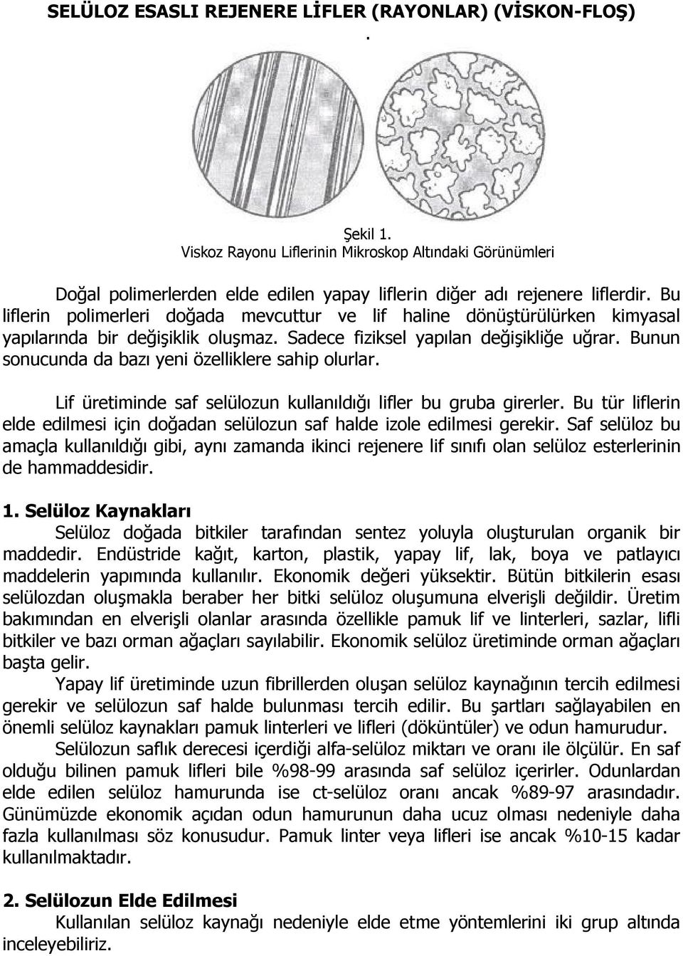 Bunun sonucunda da bazı yeni özelliklere sahip olurlar. Lif üretiminde saf selülozun kullanıldığı lifler bu gruba girerler.