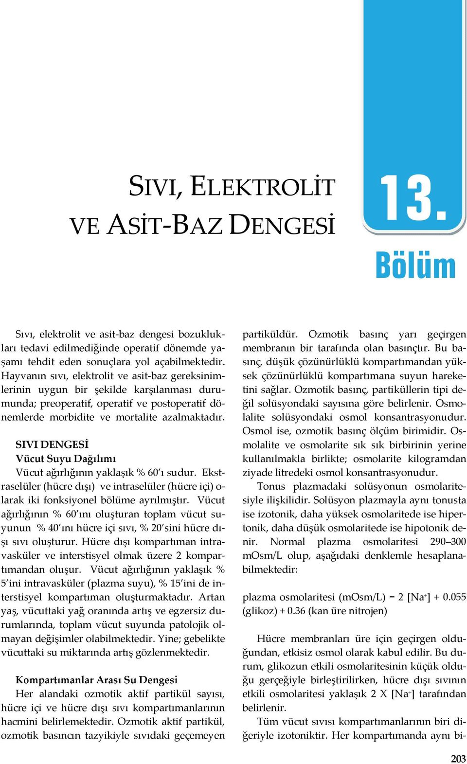 SIVI DENGESİ Vücut Suyu Dağılımı Vücut ağırlığının yaklaşık % 60 ı sudur. Ekstraselüler (hücre dışı) ve intraselüler (hücre içi) o larak iki fonksiyonel bölüme ayrılmıştır.