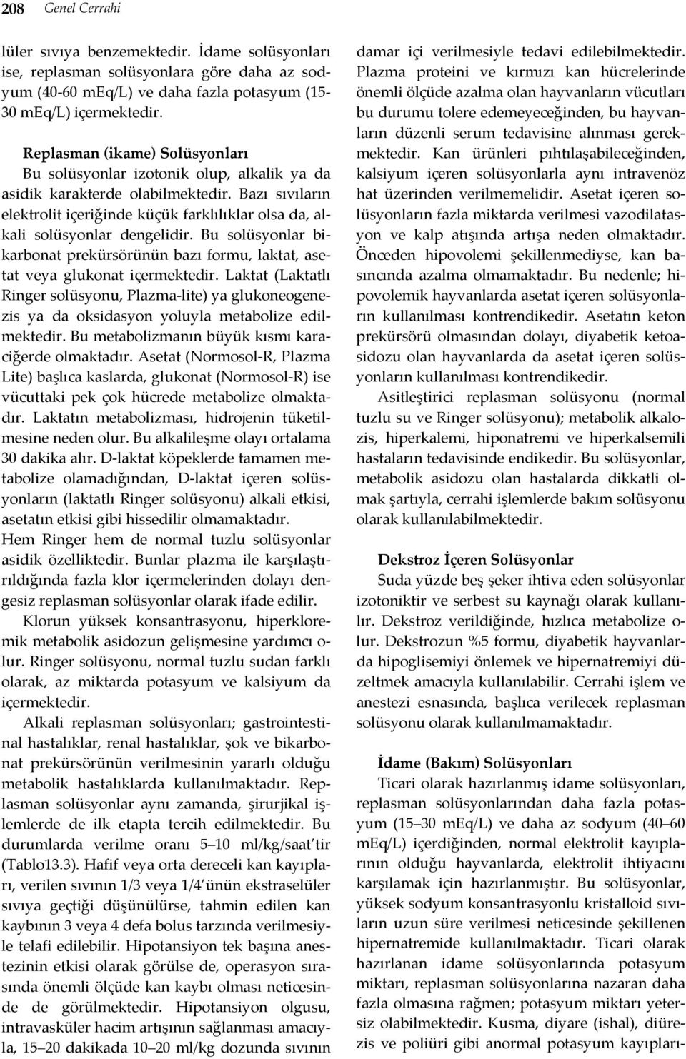 Bazı sıvıların elektrolit içeriğinde küçük farklılıklar olsa da, alkali solüsyonlar dengelidir. Bu solüsyonlar bikarbonat prekürsörünün bazı formu, laktat, asetat veya glukonat içermektedir.