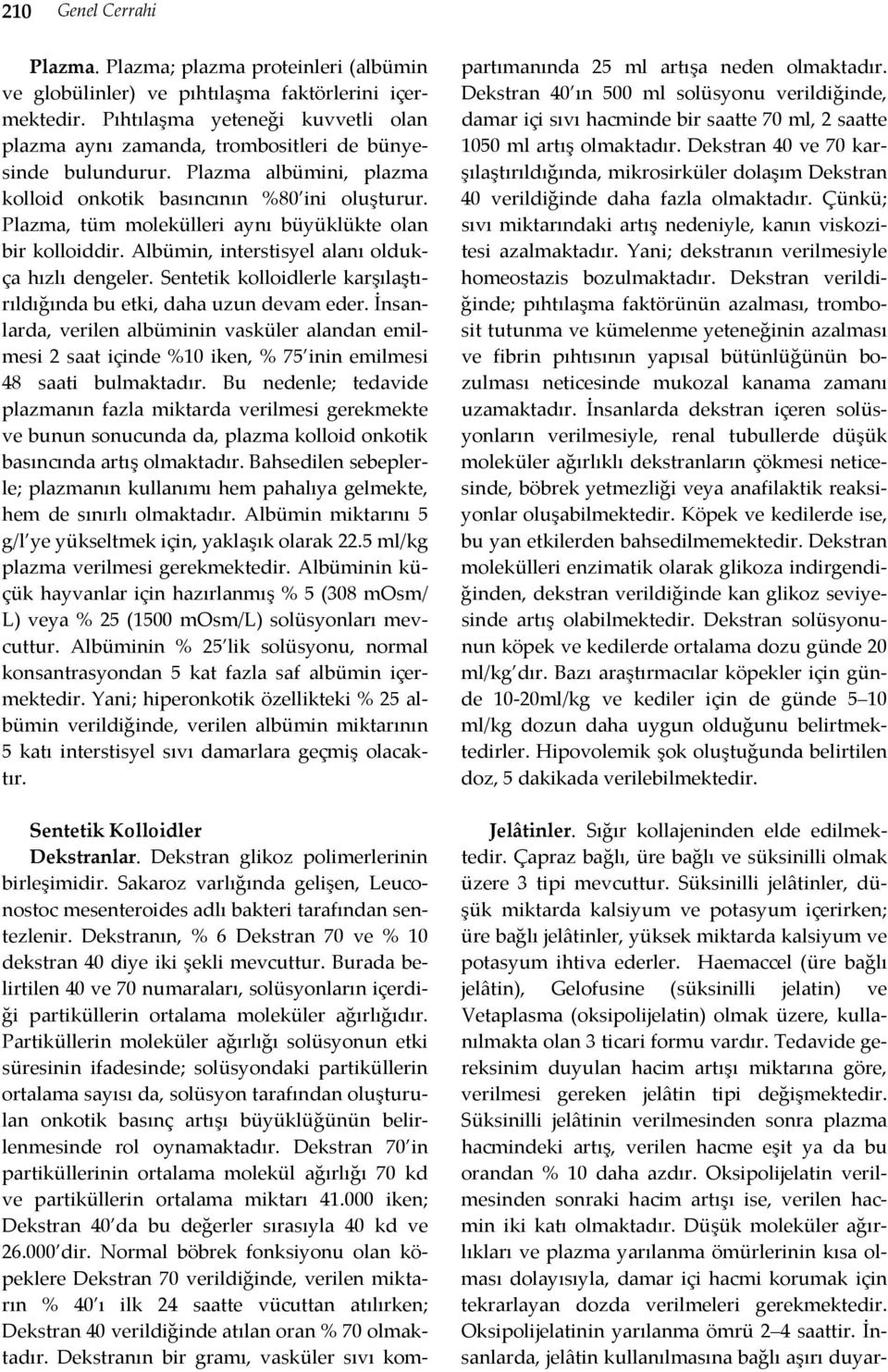 Plazma, tüm molekülleri aynı büyüklükte olan bir kolloiddir. Albümin, interstisyel alanı oldukça hızlı dengeler. Sentetik kolloidlerle karşılaştırıldığında bu etki, daha uzun devam eder.