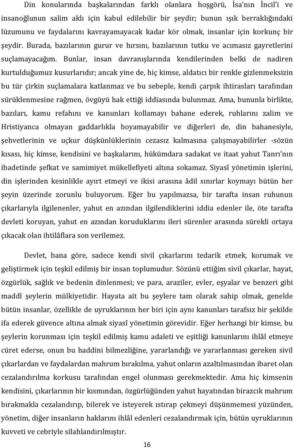 Bunlar, insan davranışlarında kendilerinden belki de nadiren kurtulduğumuz kusurlarıdır; ancak yine de, hiç kimse, aldatıcı bir renkle gizlenmeksizin bu tür çirkin suçlamalara katlanmaz ve bu