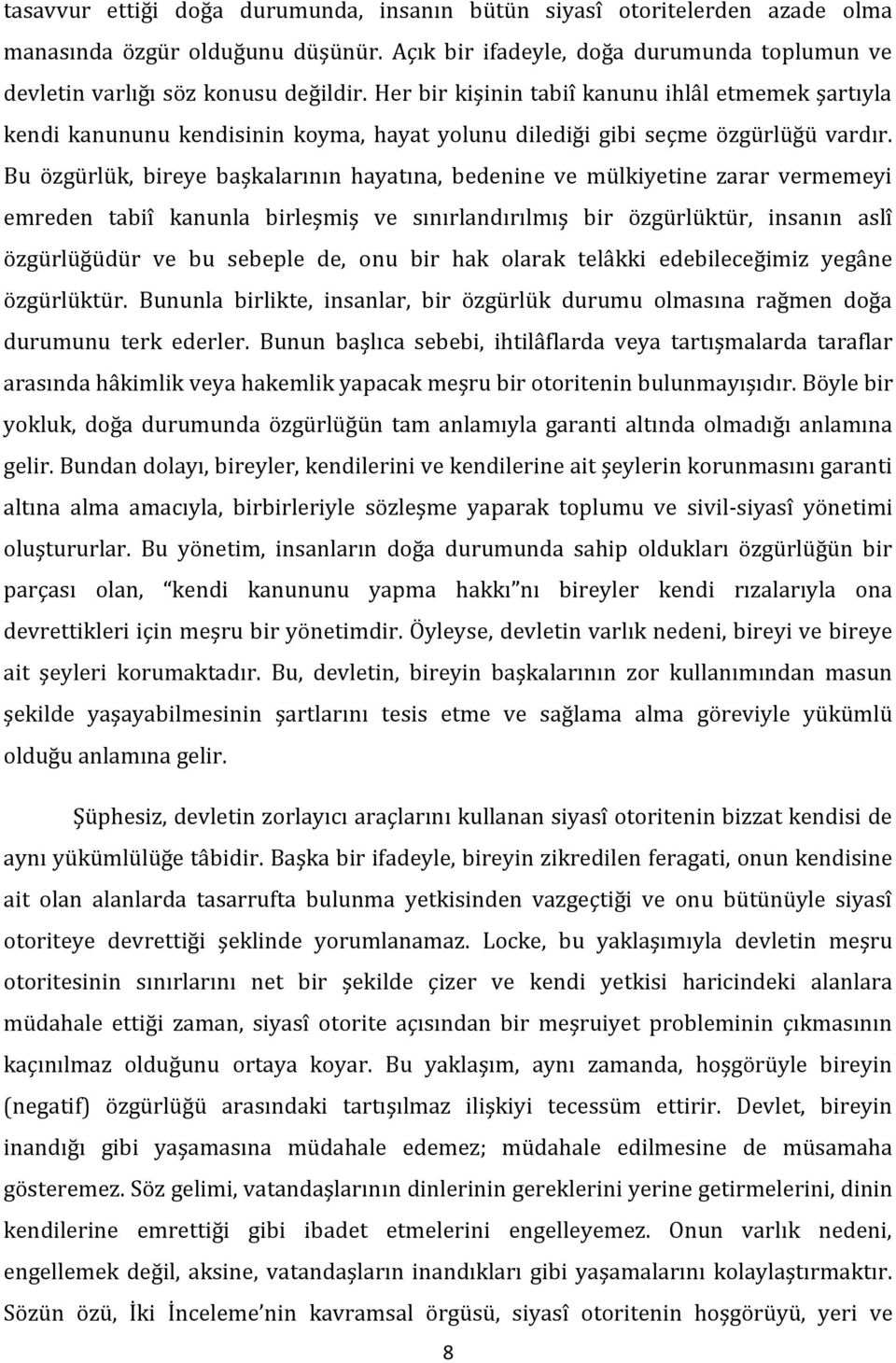 Bu özgürlük, bireye başkalarının hayatına, bedenine ve mülkiyetine zarar vermemeyi emreden tabiî kanunla birleşmiş ve sınırlandırılmış bir özgürlüktür, insanın aslî özgürlüğüdür ve bu sebeple de, onu