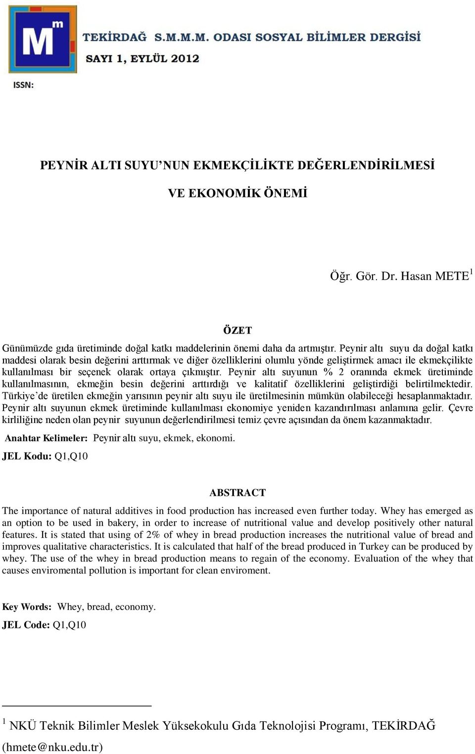 Peynir altı suyunun % 2 oranında ekmek üretiminde kullanılmasının, ekmeğin besin değerini arttırdığı ve kalitatif özelliklerini geliştirdiği belirtilmektedir.