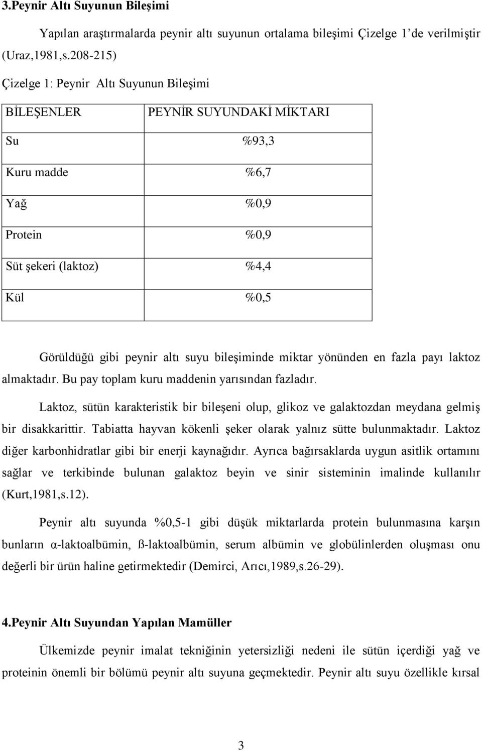 bileşiminde miktar yönünden en fazla payı laktoz almaktadır. Bu pay toplam kuru maddenin yarısından fazladır.