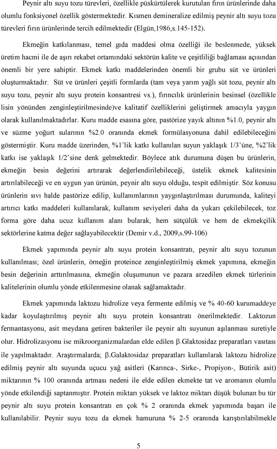 Ekmeğin katkılanması, temel gıda maddesi olma özelliği ile beslenmede, yüksek üretim hacmi ile de aşırı rekabet ortamındaki sektörün kalite ve çeşitliliği bağlaması açısından önemli bir yere sahiptir.