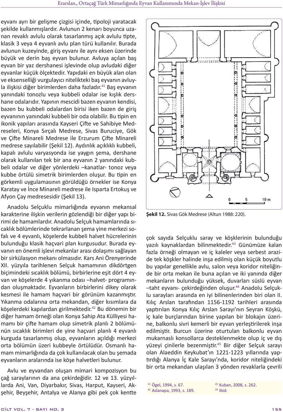 Burada avlunun kuzeyinde, giriş eyvanı ile aynı eksen üzerinde büyük ve derin baş eyvan bulunur. Avluya açılan baş eyvan bir yaz dershanesi işlevinde olup avludaki diğer eyvanlar küçük ölçektedir.