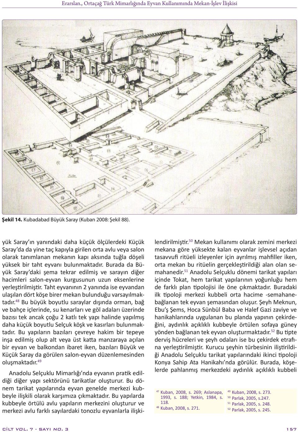 Burada da Büyük Saray daki şema tekrar edilmiş ve sarayın diğer hacimleri salon-eyvan kurgusunun uzun eksenlerine yerleştirilmiştir.