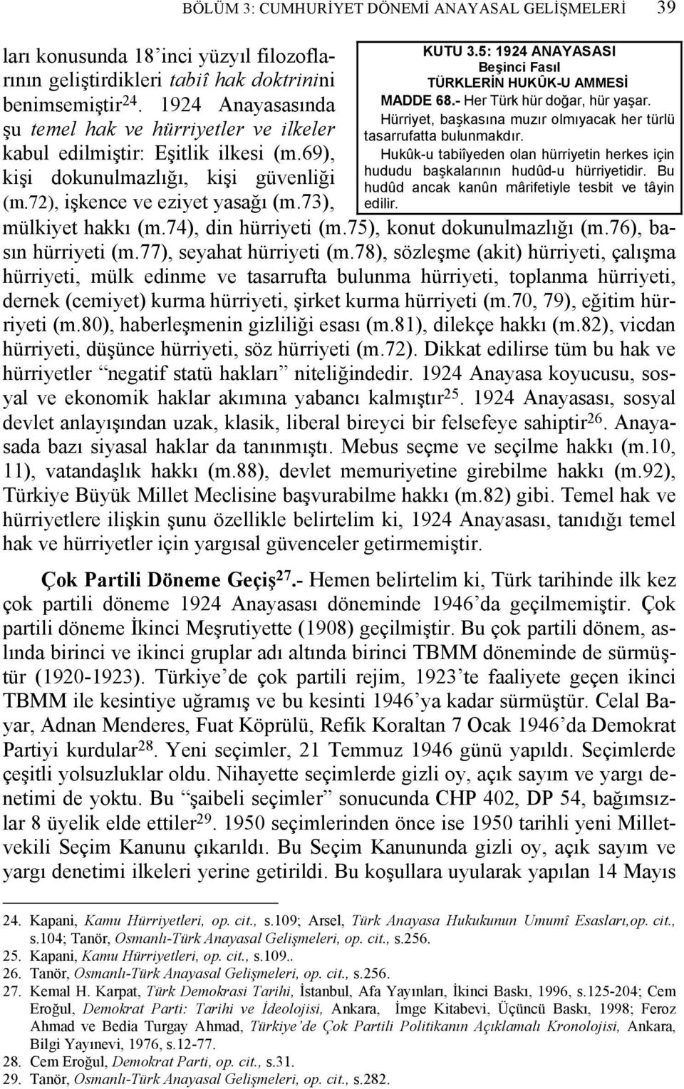 5: 1924 ANAYASASI Beşinci Fasıl TÜRKLERİN HUKÛK-U AMMESİ MADDE 68.- Her Türk hür doğar, hür yaşar. Hürriyet, başkasına muzır olmıyacak her türlü tasarrufatta bulunmakdır.