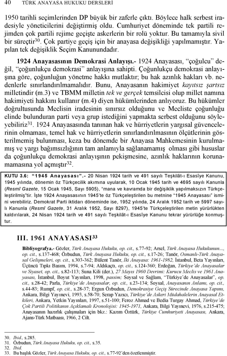 Yapılan tek değişiklik Seçim Kanunundadır. 1924 Anayasasının Demokrasi Anlayışı.- 1924 Anayasası, çoğulcu değil, çoğunlukçu demokrasi anlayışına sahipti.