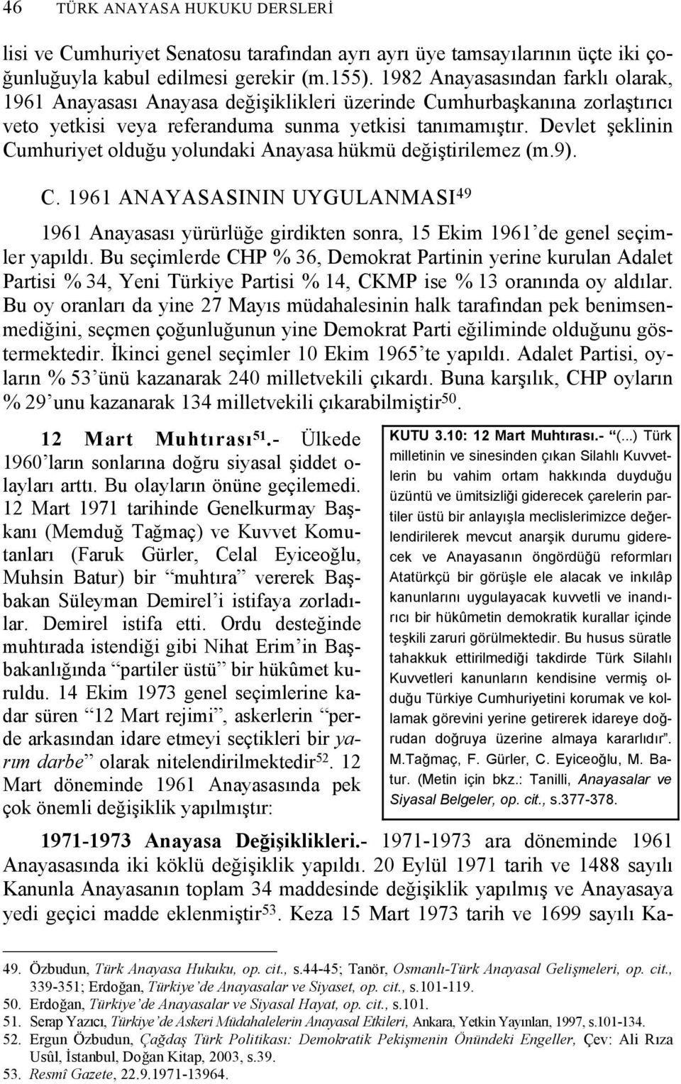 Devlet şeklinin Cumhuriyet olduğu yolundaki Anayasa hükmü değiştirilemez (m.9). C. 1961 ANAYASASININ UYGULANMASI 49 1961 Anayasası yürürlüğe girdikten sonra, 15 Ekim 1961 de genel seçimler yapıldı.