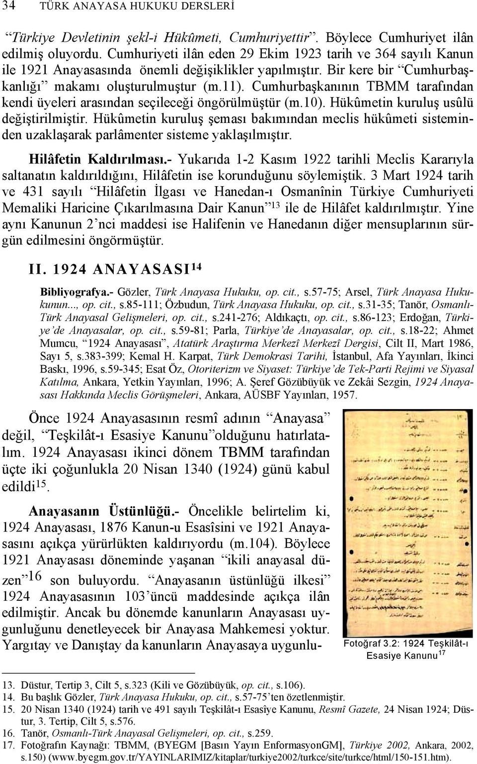 Cumhurbaşkanının TBMM tarafından kendi üyeleri arasından seçileceği öngörülmüştür (m.10). Hükûmetin kuruluş usûlü değiştirilmiştir.