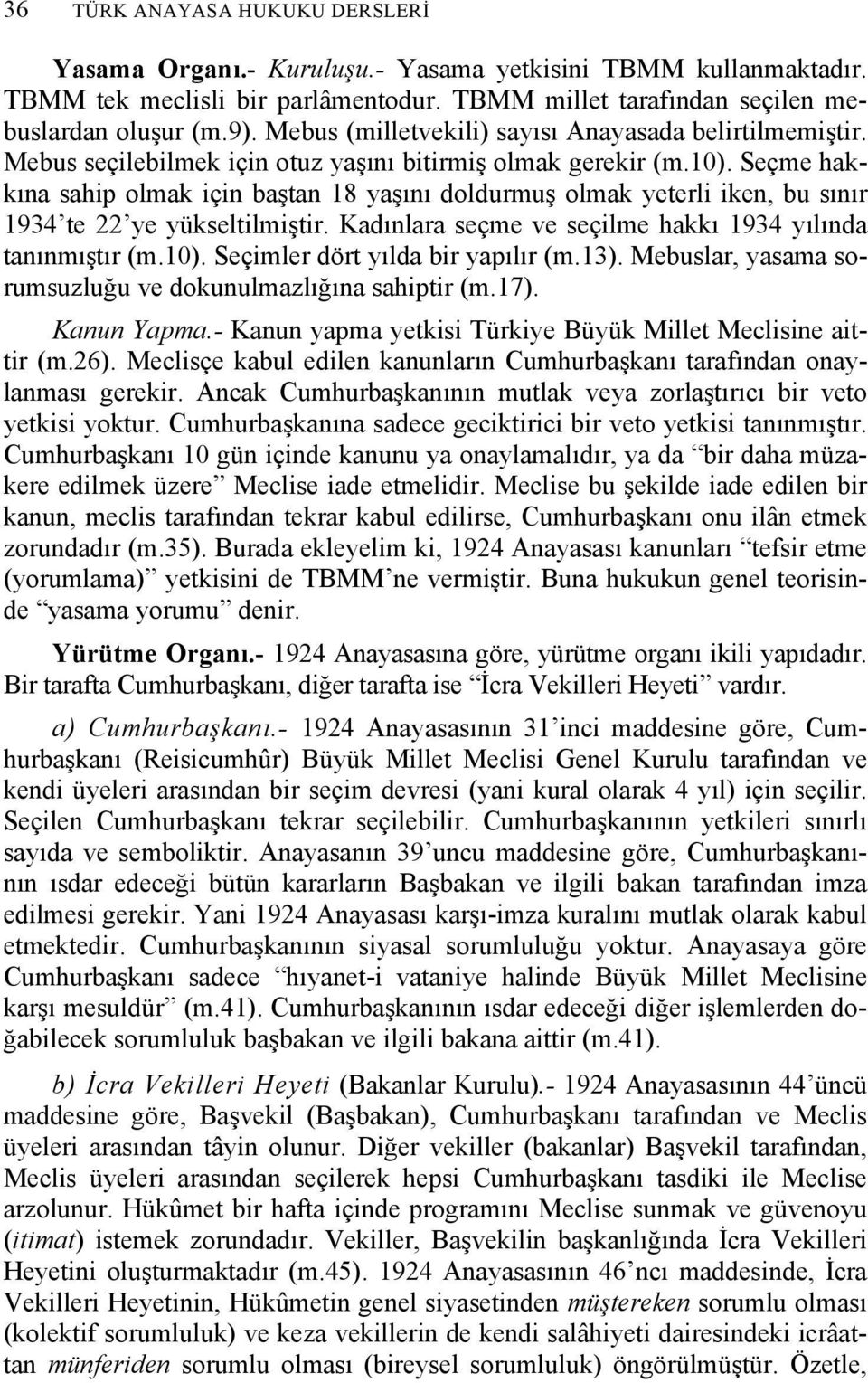 Seçme hakkına sahip olmak için baştan 18 yaşını doldurmuş olmak yeterli iken, bu sınır 1934 te 22 ye yükseltilmiştir. Kadınlara seçme ve seçilme hakkı 1934 yılında tanınmıştır (m.10).