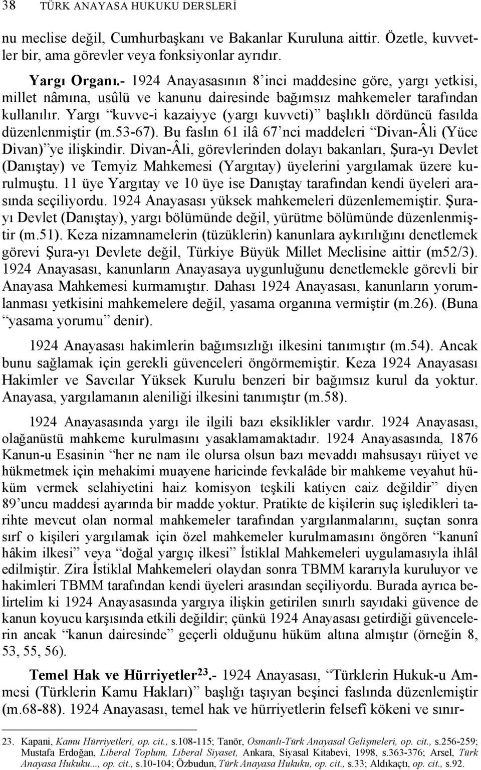 Yargı kuvve-i kazaiyye (yargı kuvveti) başlıklı dördüncü fasılda düzenlenmiştir (m.53-67). Bu faslın 61 ilâ 67 nci maddeleri Divan-Âli (Yüce Divan) ye ilişkindir.