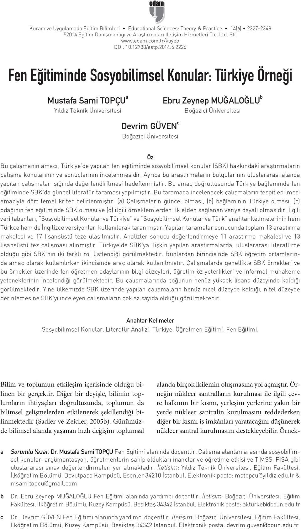 2226 Fen Eğitiminde Sosyobilimsel Konular: Türkiye Örneği Mustafa Sami TOPÇU a Yıldız Teknik Üniversitesi Ebru Zeynep MUĞALOĞLU b Boğaziçi Üniversitesi Devrim GÜVEN c Boğaziçi Üniversitesi Öz Bu