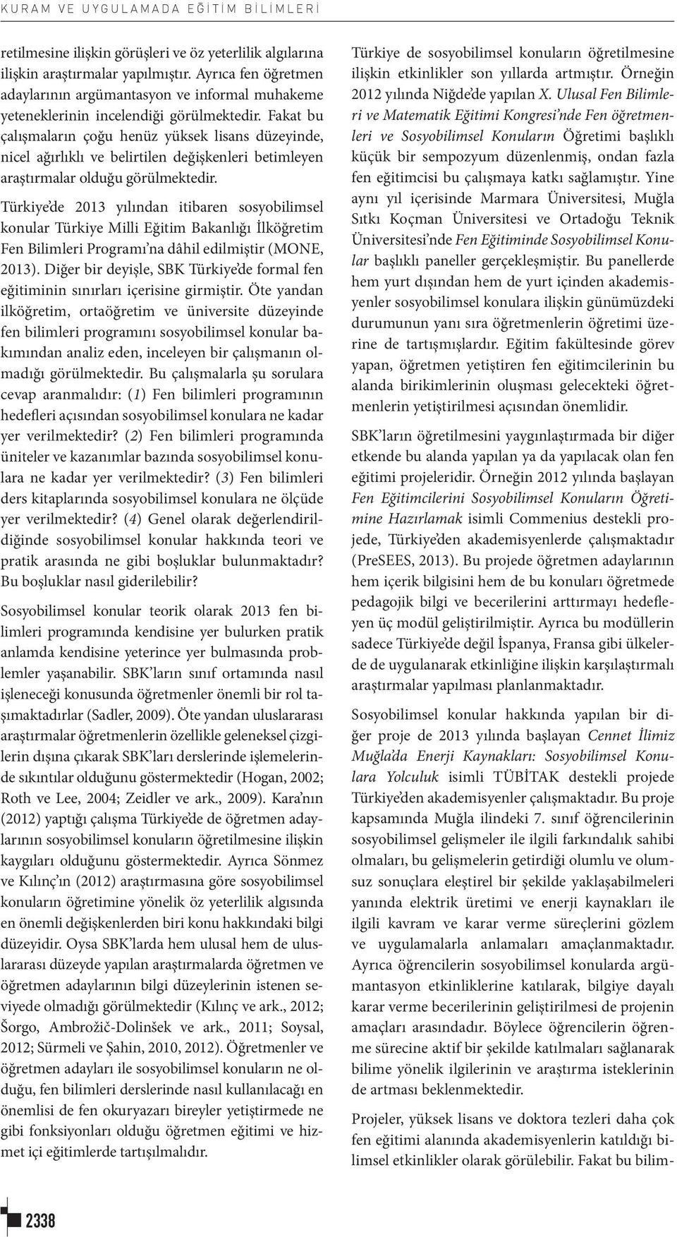 Fakat bu çalışmaların çoğu henüz yüksek lisans düzeyinde, nicel ağırlıklı ve belirtilen değişkenleri betimleyen araştırmalar olduğu görülmektedir.