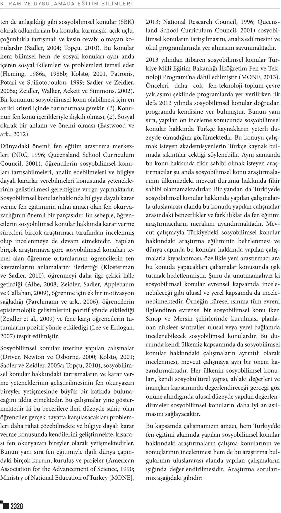 Bu konular hem bilimsel hem de sosyal konuları aynı anda içeren sosyal ikilemleri ve problemleri temsil eder (Fleming, 1986a, 1986b; Kolstø, 2001, Patronis, Potari ve Spiliotopoulou, 1999; Sadler ve