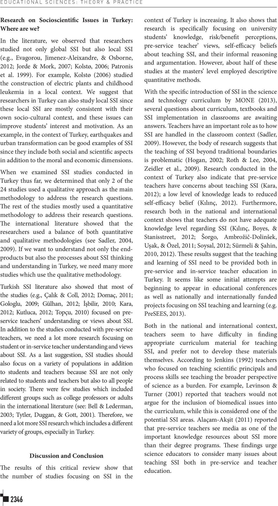 For example, Kolstø (2006) studied the construction of electric plants and childhood leukemia in a local context.