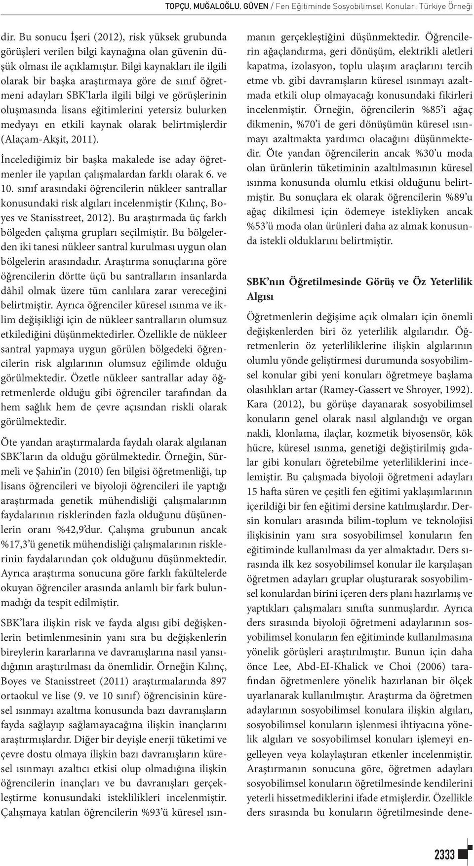 Bilgi kaynakları ile ilgili olarak bir başka araştırmaya göre de sınıf öğretmeni adayları SBK larla ilgili bilgi ve görüşlerinin oluşmasında lisans eğitimlerini yetersiz bulurken medyayı en etkili