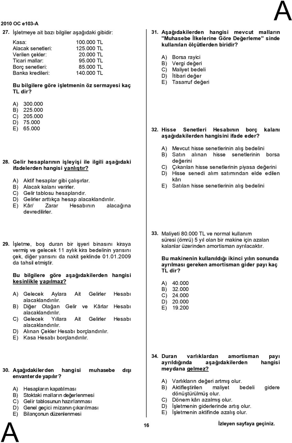 000 Gelir hesaplarının işleyişi ile ilgili aşağıdaki ifadelerden hangisi yanlıştır? ) ktif hesaplar gibi çalışırlar. ) lacak kalanı verirler. C) Gelir tablosu hesaplarıdır.