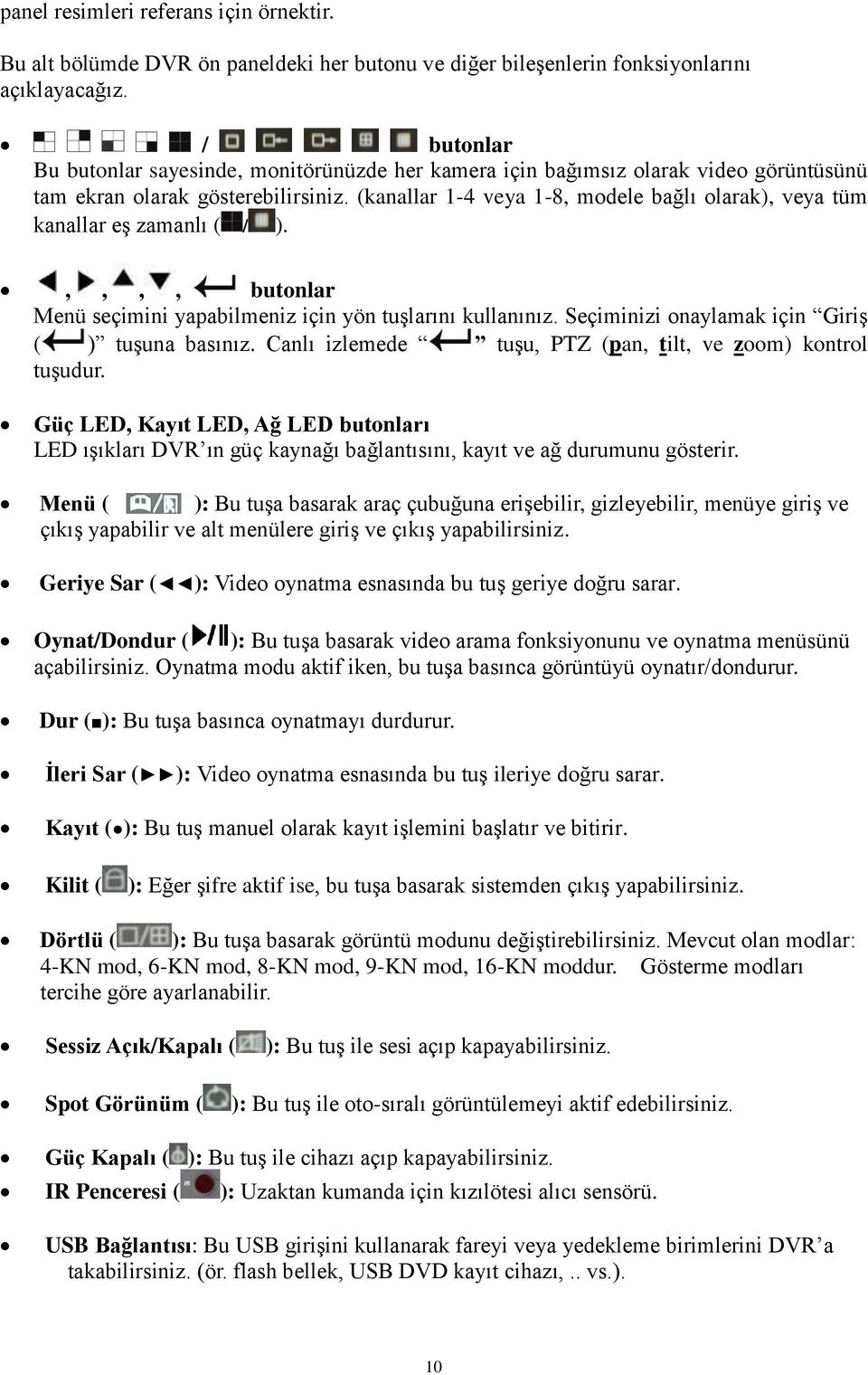 (kanallar 1-4 veya 1-8, modele bağlı olarak), veya tüm kanallar eş zamanlı ( / ).,,,, butonlar Menü seçimini yapabilmeniz için yön tuşlarını kullanınız.