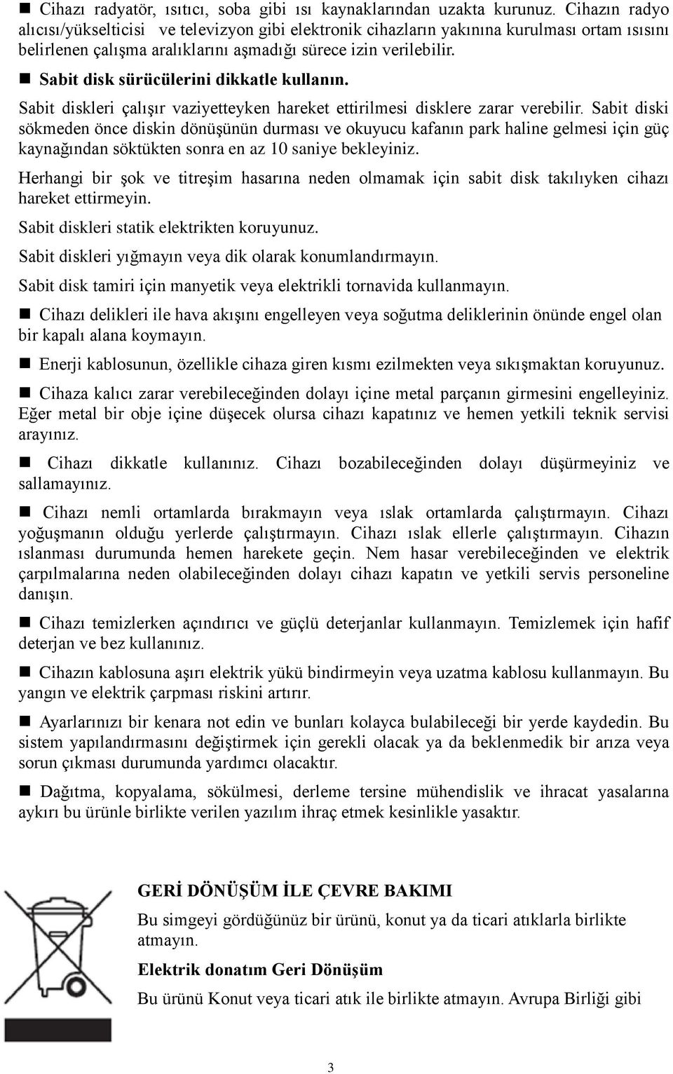 Sabit disk sürücülerini dikkatle kullanın. Sabit diskleri çalışır vaziyetteyken hareket ettirilmesi disklere zarar verebilir.