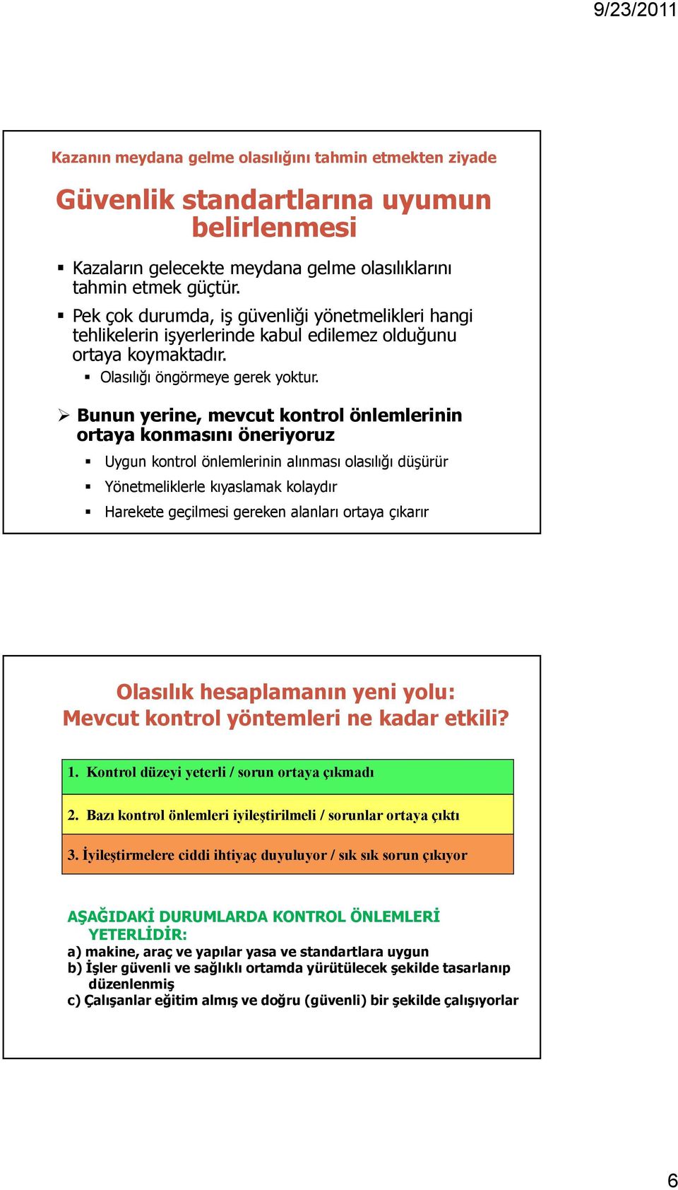 Bunun yerine, mevcut kontrol önlemlerinin ortaya konmasını öneriyoruz Uygun kontrol önlemlerinin alınması olasılığı düşürür Yönetmeliklerle kıyaslamak kolaydır Harekete geçilmesi gereken alanları