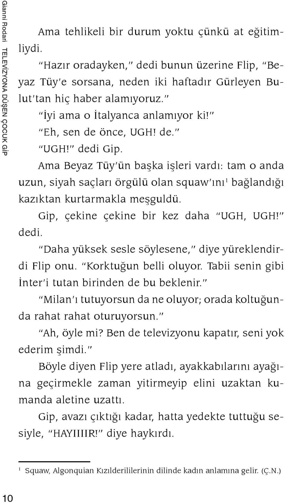 Ama Beyaz Tüy ün başka işleri vardı: tam o anda uzun, siyah saçları örgülü olan squaw ını 1 bağlandığı ka zıktan kurtarmakla meşguldü. Gip, çekine çekine bir kez daha UGH, UGH! dedi.