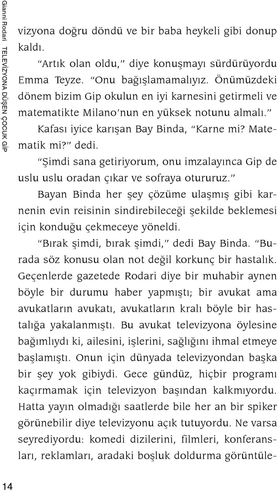 Şimdi sana getiriyorum, onu imzalayınca Gip de uslu uslu oradan çıkar ve sofraya otururuz.