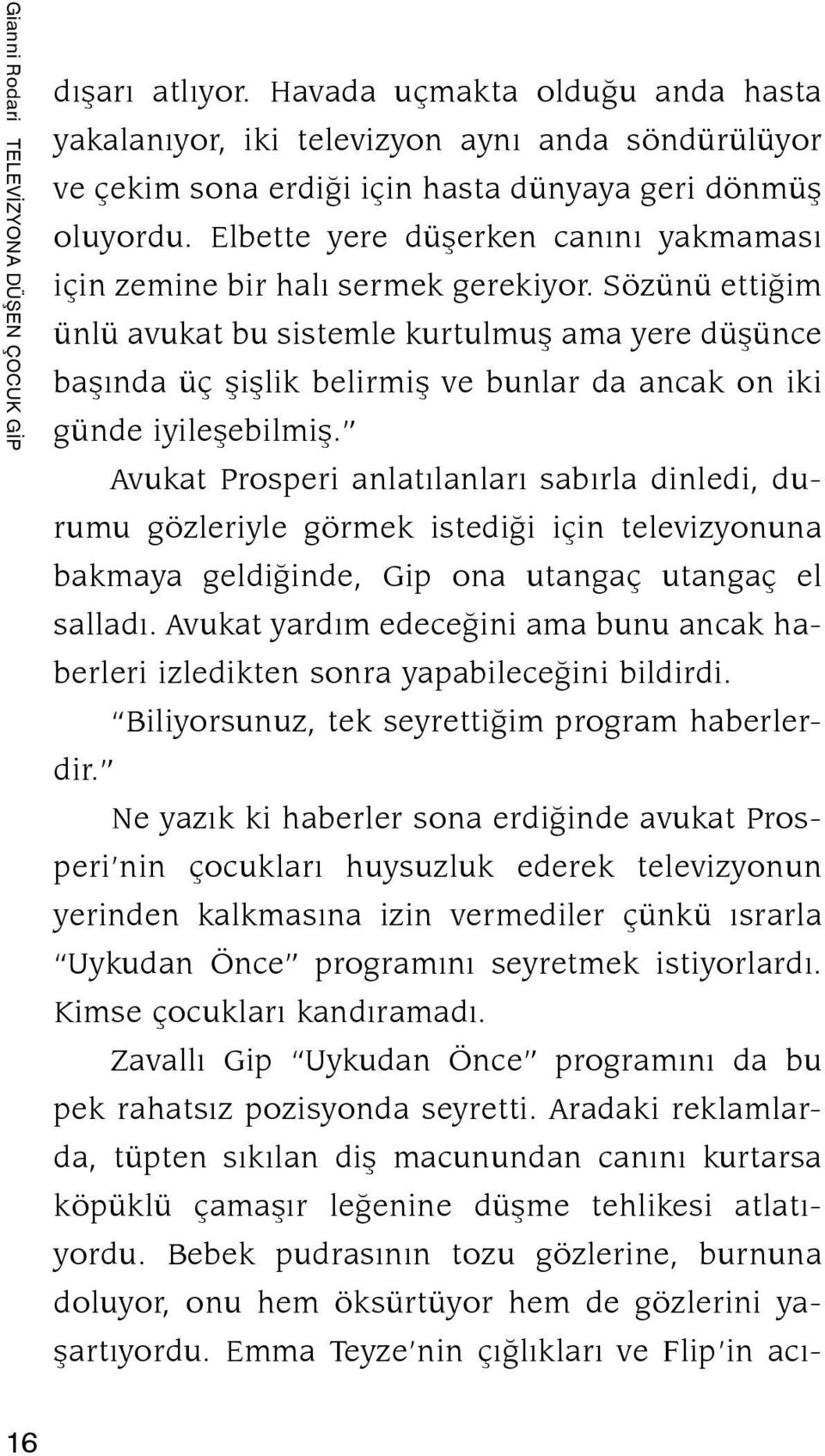 Elbette yere düşerken canını yakmaması için zemine bir halı sermek gerekiyor.