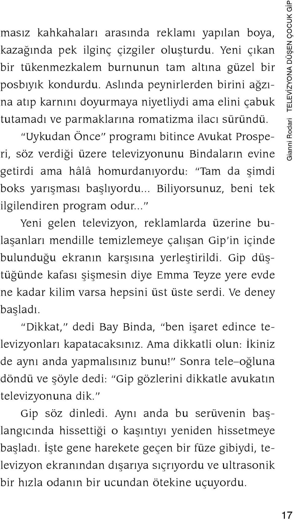 Uykudan Önce programı bitince Avukat Prosperi, söz verdiği üzere televizyonunu Bindaların evine getirdi ama hâlâ homurdanıyordu: Tam da şimdi boks yarışması başlıyordu.