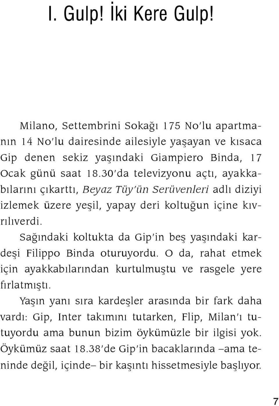 Sağındaki koltukta da Gip in beş yaşındaki kardeşi Filippo Binda oturuyordu. O da, rahat etmek için ayakkabılarından kurtulmuştu ve rasgele yere fırlatmıştı.