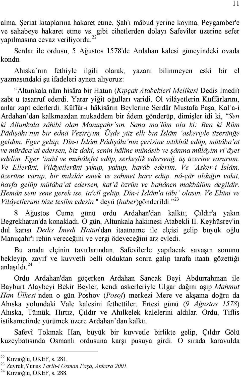 Ahıska nın fethiyle ilgili olarak, yazanı bilinmeyen eski bir el yazmasındaki şu ifadeleri aynen alıyoruz: Altunkala nâm hisâra bir Hatun (Kıpçak Atabekleri Melikesi Dedis İmedi) zabt u tasarruf