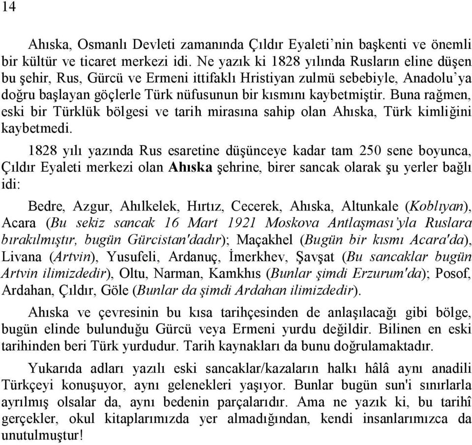 Buna rağmen, eski bir Türklük bölgesi ve tarih mirasına sahip olan Ahıska, Türk kimliğini kaybetmedi.